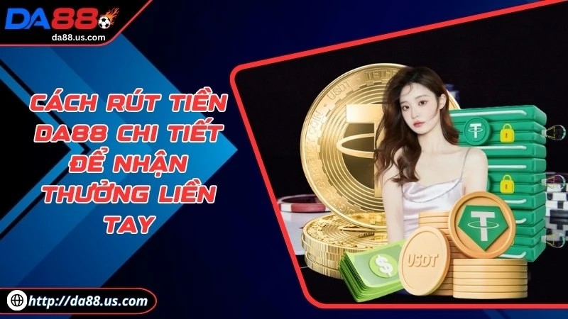 Cách Rút Tiền DA88 Nhanh Chóng Và Bảo Mật Thông Tin