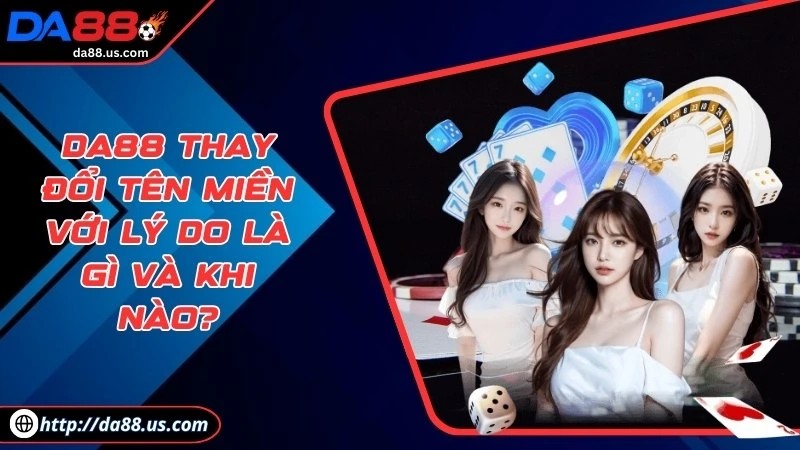 DA88 Thay Đổi Tên Miền Với Lý Do Là Gì Và Nhằm Mục Đích Gì?
