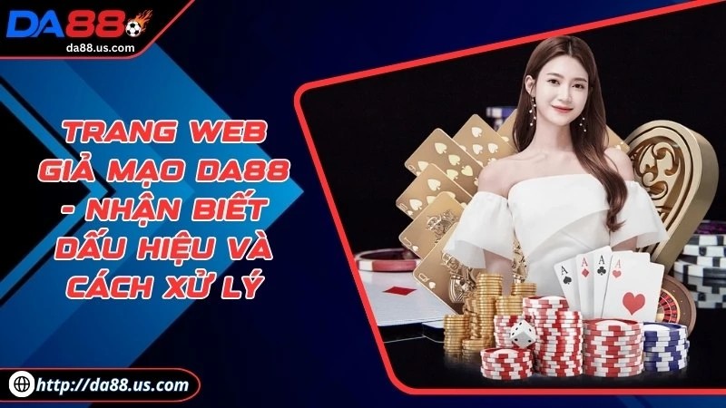 Trang Web Giả Mạo DA88 | Dấu Hiệu Nhận Biết Và Cách Xử Lý